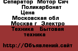 Сепаратор «Мотор Сич 100-19» (Поликарбонат) › Цена ­ 3 699 - Московская обл., Москва г. Электро-Техника » Бытовая техника   